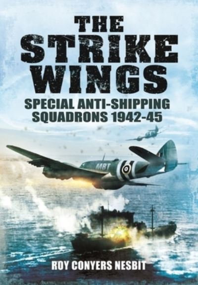 Cover for Roy Conyers Nesbit · The Strike Wings: Special Anti-Shipping Squadrons 1942-45 (Paperback Book) (2022)