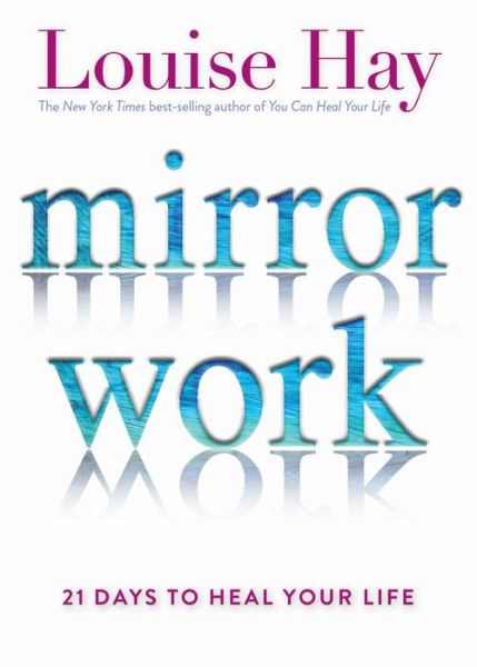 Cover for Louise L. Hay · Mirror work 21 days to heal your life (Book) [1st edition. edition] (2016)