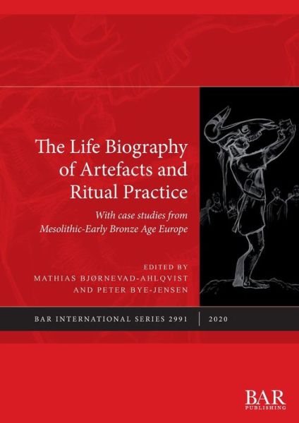 The Life Biography of Artefacts and Ritual Practice: With case studies from Mesolithic-Early Bronze Age Europe - British Archaeological Reports International Series - - Books - BAR Publishing - 9781407356822 - July 28, 2020