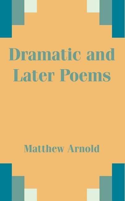 Dramatic and Later Poems - Matthew Arnold - Books - University Press of the Pacific - 9781410200822 - July 26, 2002