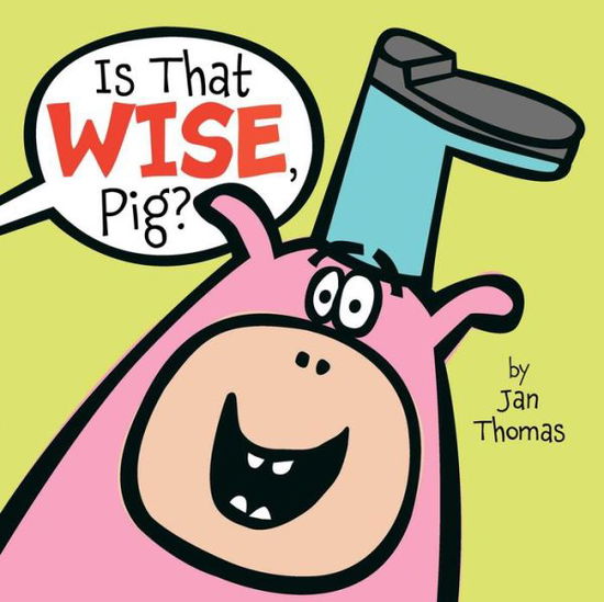 Cover for Jan Thomas · Is that wise, Pig? (Book) [First edition. edition] (2016)