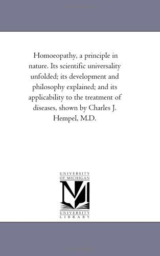 Cover for Michigan Historical Reprint Series · Homoeopathy, a Principle in Nature. Its Scientific Universality Unfolded; Its Development and Philosophy Explained; and Its Applicability to the Treatment of Diseases, Shown by Charles J. Hempel, M.d. (Paperback Book) (2006)