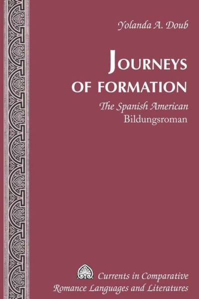 Cover for Yolanda A. Doub · Journeys of Formation: The Spanish American &quot;Bildungsroman&quot; - Currents in Comparative Romance Languages &amp; Literatures (Hardcover bog) [New edition] (2010)