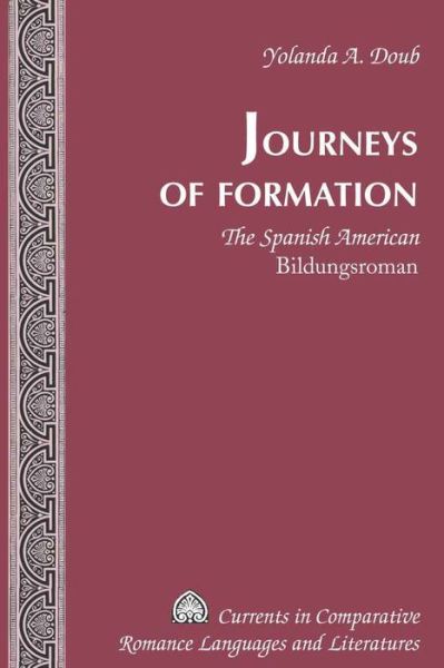 Cover for Yolanda A. Doub · Journeys of Formation: The Spanish American &quot;Bildungsroman&quot; - Currents in Comparative Romance Languages &amp; Literatures (Hardcover Book) [New edition] (2010)