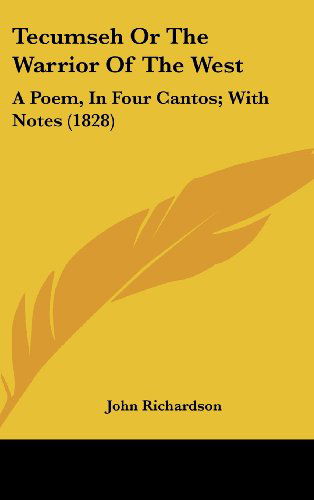 Tecumseh or the Warrior of the West: a Poem, in Four Cantos; with Notes (1828) - John Richardson - Books - Kessinger Publishing, LLC - 9781437184822 - October 27, 2008