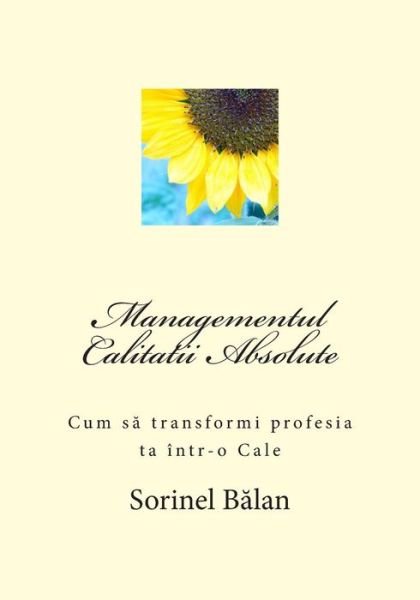 Cover for Sorinel Balan · Managementul Calitatii Absolute: Cum Sa Transformi Profesia Ta Intr-o Cale (Pocketbok) (2015)