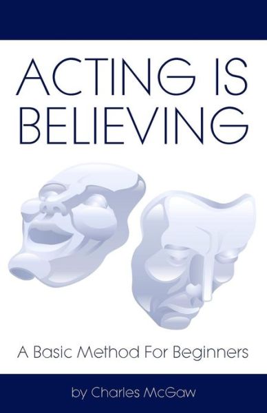 Cover for Charles Mcgaw · Acting is Believing: a Basic Method for Beginners (Paperback Book) (2011)