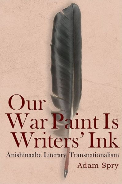 Cover for Adam Spry · Our War Paint Is Writers' Ink: Anishinaabe Literary Transnationalism - SUNY series, Native Traces (Paperback Book) (2019)