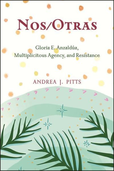 Cover for Andrea J. Pitts · Nos / Otras: Gloria E. Anzaldua, Multiplicitous Agency, and Resistance - SUNY series, Philosophy and Race (Paperback Book) (2022)