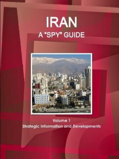 Cover for Ibpus Com · Iran A Spy Guide Volume 1 Strategic Information and Developments (Paperback Book) (2018)