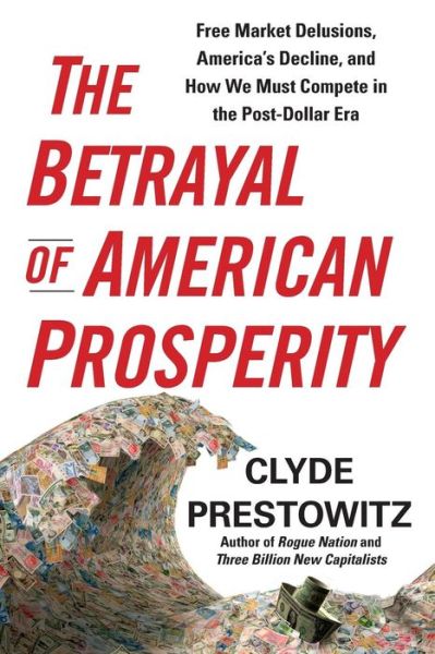 Cover for Clyde Prestowitz · The Betrayal of American Prosperity (Paperback Book) (2015)