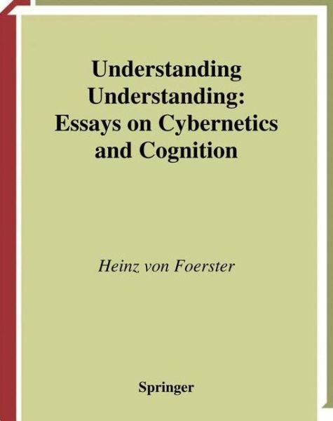 Cover for Heinz von Foerster · Understanding Understanding: Essays on Cybernetics and Cognition (Paperback Book) [Softcover reprint of hardcover 1st ed. 2003 edition] (2010)