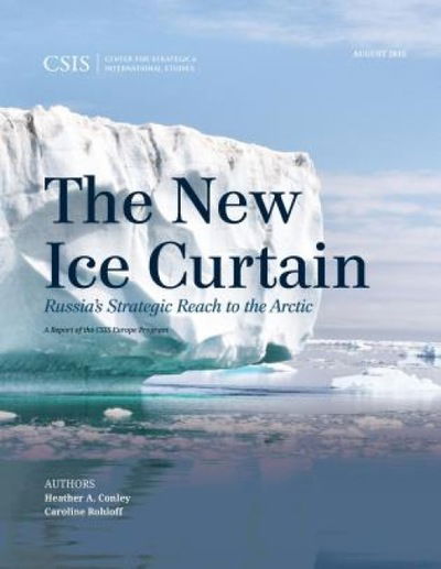 Cover for Heather A. Conley · The New Ice Curtain: Russia's Strategic Reach to the Arctic - CSIS Reports (Paperback Book) (2015)