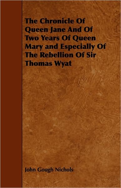 Cover for John Gough Nichols · The Chronicle of Queen Jane and of Two Years of Queen Mary and Especially of the Rebellion of Sir Thomas Wyat (Pocketbok) (2008)