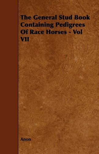 Cover for Anon · The General Stud Book Containing Pedigrees of Race Horses - Vol Vii (Paperback Book) (2009)