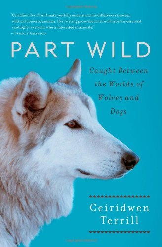 Cover for Ceiridwen Terrill · Part Wild: Caught Between the Worlds of Wolves and Dogs (Paperback Book) [Reprint edition] (2012)