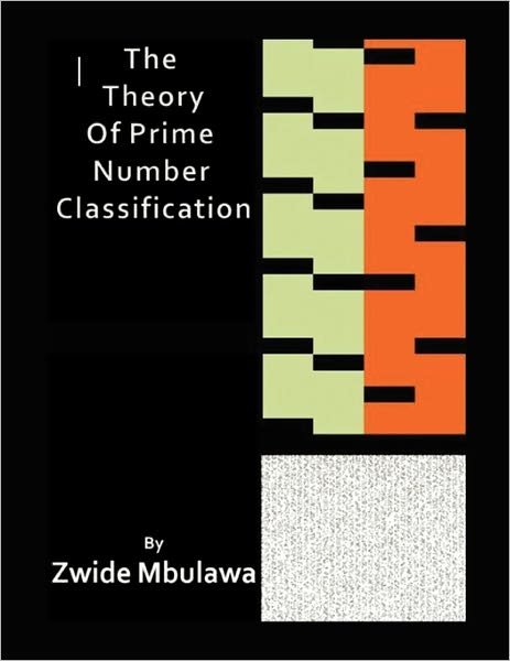 The Theory of Prime Number Classification - Zwide Mbulawa - Bücher - Xlibris Corporation - 9781453599822 - 25. Februar 2011