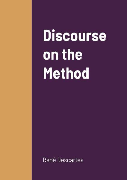 Discourse on the Method - René Descartes - Książki - Lulu Press, Inc. - 9781458338822 - 17 marca 2022