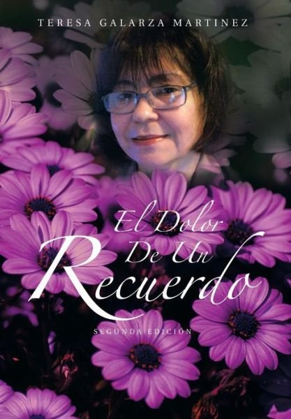 El Dolor De Un Recuerdo - Teresa Galarza Martinez - Bøger - Palibrio - 9781463303822 - 12. juli 2011
