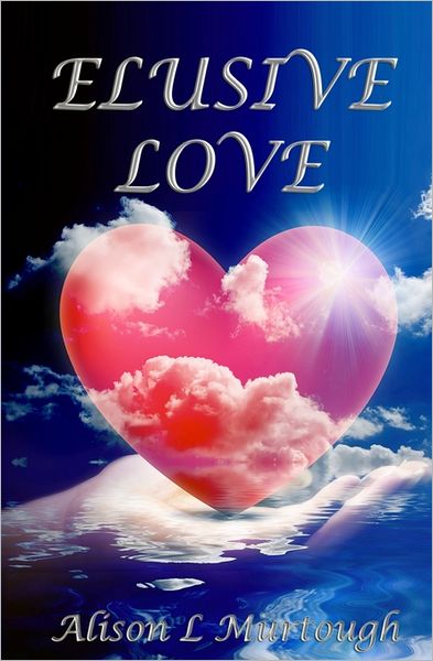 Elusive Love: when a Whisper Has the Power of Truth Behind It, It Becomes a Roar! - Ms Alison L Murtough - Books - Createspace - 9781463655822 - July 4, 2011