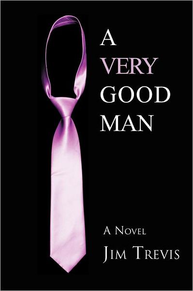 A Very Good Man: a Novel - Jim Trevis - Books - Xlibris, Corp. - 9781465396822 - December 17, 2011