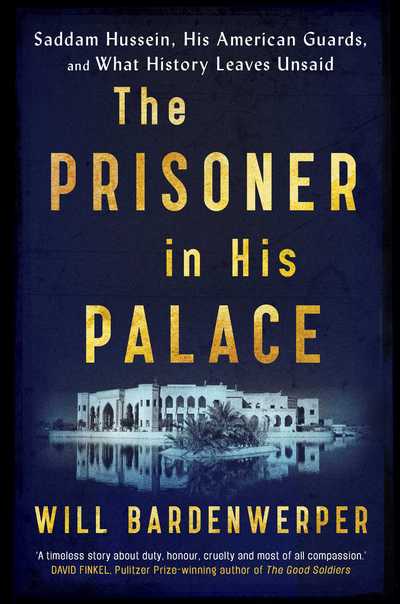 Cover for Will Bardenwerper · The Prisoner in His Palace: Saddam Hussein, His American Guards, and What History Leaves Unsaid (Hardcover Book) (2017)