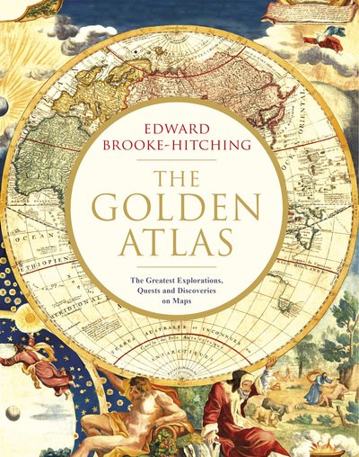 Cover for Edward Brooke-Hitching · The Golden Atlas: The Greatest Explorations, Quests and Discoveries on Maps (Gebundenes Buch) (2018)