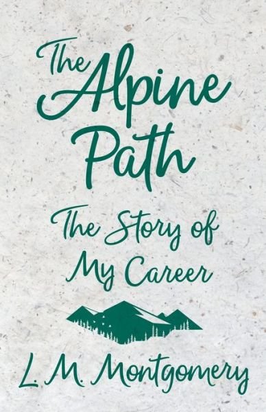 Cover for Lucy Maud Montgomery · The Alpine Path - The Story of My Career (Taschenbuch) (2017)