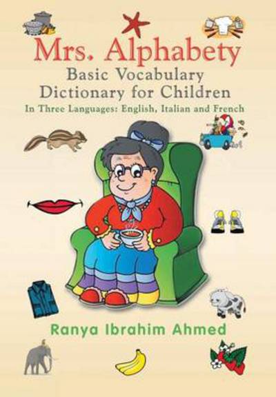 Cover for Ranya Ibrahim Ahmed · Mrs. Alphabety Basic Vocabulary Dictionary for Children: in Three Languages: English, Italian and French (Hardcover Book) (2013)