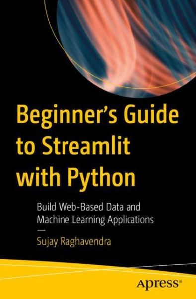 Cover for Sujay Raghavendra · Beginner's Guide to Streamlit with Python: Build Web-Based Data and Machine Learning Applications (Paperback Book) [1st edition] (2022)