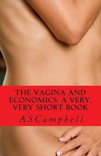 Cover for A S Campbell · The Vagina and Economics: a Very, Very Short Book (Pocketbok) (2013)