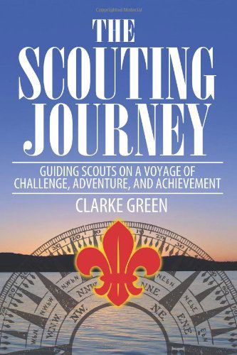 Cover for Clarke Green · The Scouting Journey: Guiding Scouts to Challenge, Adventure and Achievement (Paperback Book) (2013)