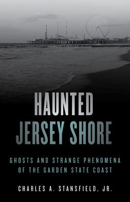 Cover for Charles A. Stansfield · Haunted Jersey Shore: Ghosts and Strange Phenomena of the Garden State Coast - Haunted Series (Paperback Book) [Second edition] (2022)
