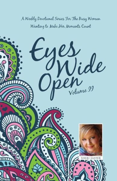 Eyes Wide Open: a Weekly Devotional Series for the Busy Woman Wanting to Make Her Moments Count Volume II - Sheri Easter - Bücher - Xulon Press - 9781498404822 - 28. August 2014