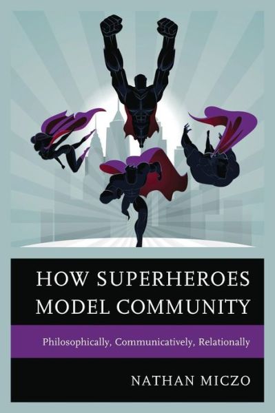 Cover for Nathan Miczo · How Superheroes Model Community: Philosophically, Communicatively, Relationally (Paperback Book) (2019)