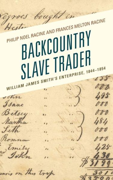 Cover for Philip Noel Racine · Backcountry Slave Trader: William James Smith's Enterprise, 1844–1854 - New Studies in Southern History (Hardcover Book) (2019)