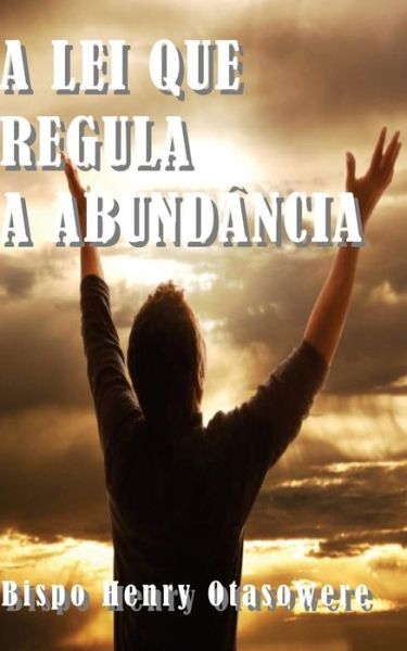 Cover for Bispo Henry Otasowere · A Lei Que Regula a Abundancia (Paperback Book) (2014)