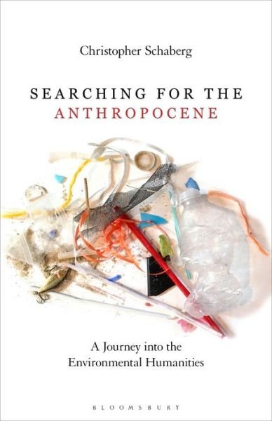 Cover for Schaberg, Dr. Christopher (Washington University in St. Louis, USA) · Searching for the Anthropocene: A Journey into the Environmental Humanities (Paperback Book) (2019)