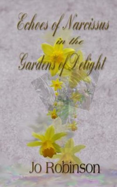 Cover for Jo Robinson · Echoes of Narcissus in the Gardens of Delight (Pocketbok) (2014)
