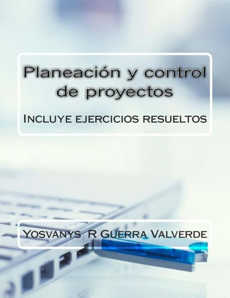 Cover for Mba Yosvanys R Guerra Valverde · Planeacion Y Control De Proyectos: Incluye Ejercicios Resueltos (Pocketbok) (2014)