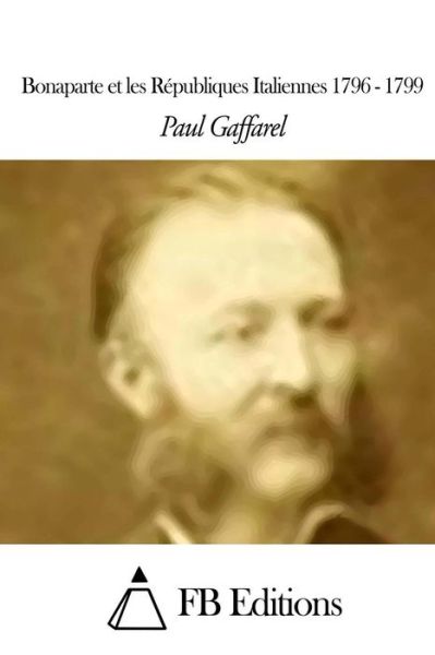 Cover for Paul Gaffarel · Bonaparte et Les Republiques Italiennes 1796 - 1799 (Paperback Book) (2015)