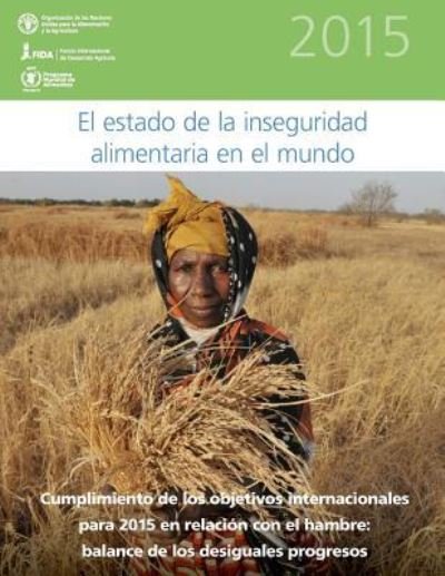 Cover for Food and Agriculture Organization of the · El Estado De La Inseguridad Alimentaria en El Mundo 2015: Cumplimiento De Los Objetivos Internacionales Para 2015 en Relacion Con El Hambre: Balance De L (Pocketbok) (2015)