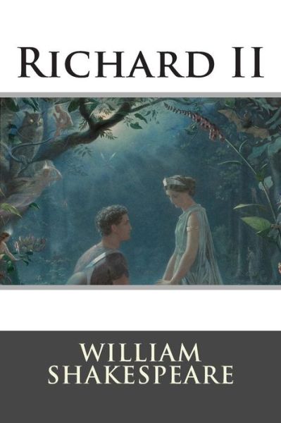 Richard II - William Shakespeare - Books - Createspace - 9781514896822 - July 8, 2015