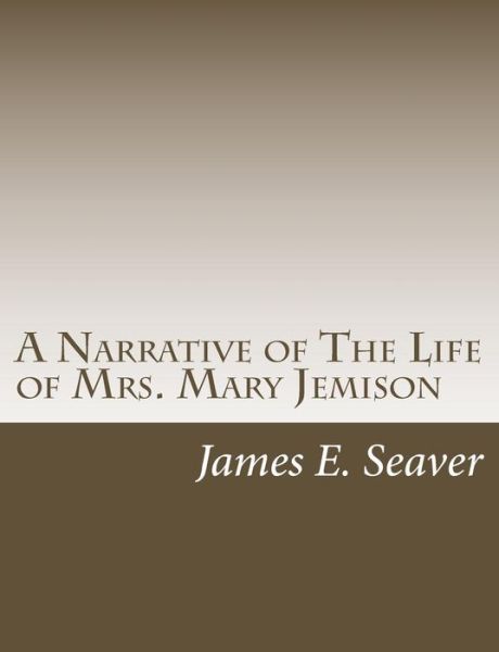 A Narrative of the Life of Mrs. Mary Jemison - James E Seaver - Books - Createspace - 9781515237822 - July 27, 2015