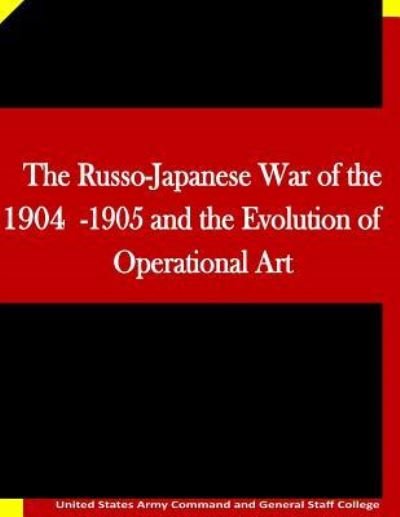 Cover for United States Army Command and General S · The Russo-Japanese War of the 1904-1905 and the Evolution of Operational Art (Paperback Book) (2015)