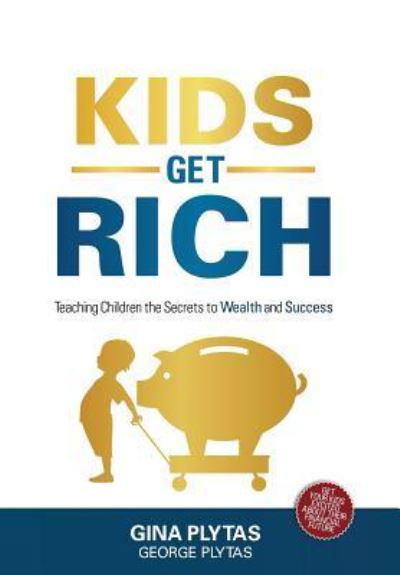 Cover for Plytas, Gina &amp; George · Kids Get Rich: Teaching Children the Secrets to Wealth and Success (Hardcover Book) (2019)