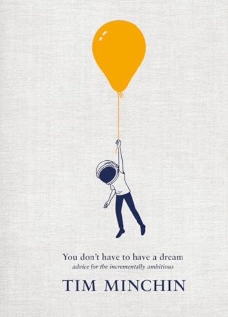 Cover for Tim Minchin · You Don't Have To Have A Dream: Advice for the Incrementally Ambitious (Inbunden Bok) (2024)