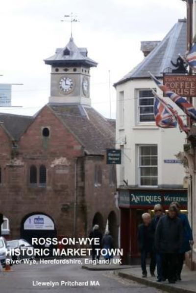 Cover for Llewelyn Pritchard MA · Ross-on-Wye, Historic Market Town, River Wye, Herefordshire, England, UK (Paperback Bog) (2016)