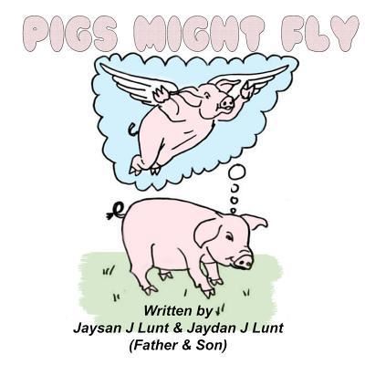 Cover for Jaysan J Lunt · Pigs Might Fly (Paperback Book) (2016)