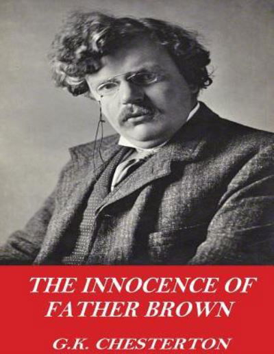 The Innocence of Father Brown - G K Chesterton - Boeken - Createspace Independent Publishing Platf - 9781541357822 - 30 december 2016